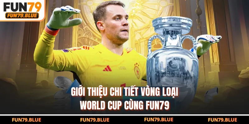 Giới thiệu chi tiết vòng loại World Cup cùng FUN79