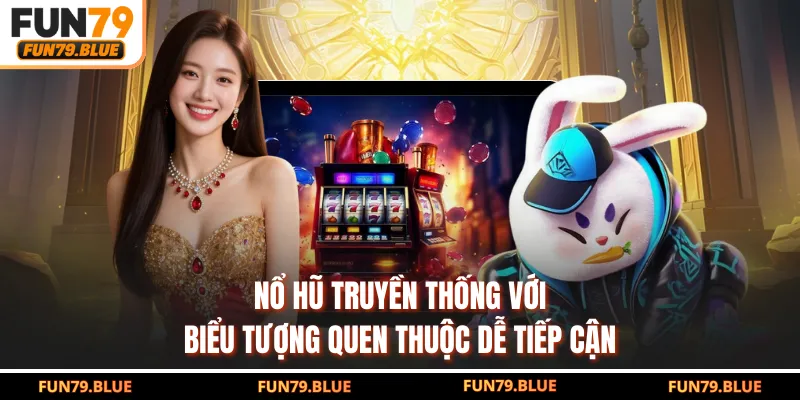 Nổ hũ truyền thống với biểu tượng quen thuộc dễ tiếp cận