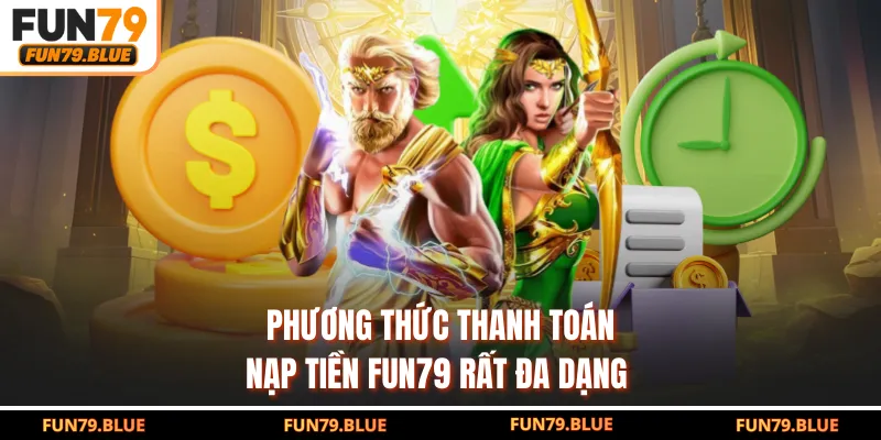 Phương thức thanh toán nạp tiền FUN79 rất đa dạng