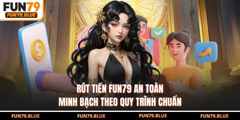 Rút Tiền FUN79 An Toàn, Minh Bạch Theo Quy Trình Chuẩn